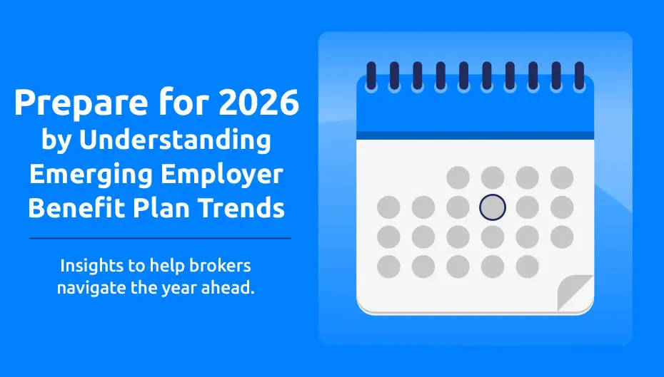 Prepare for 2026 by Understanding Emerging Employer Benefit Plan Trends - Insights to help brokers navigate the year ahead.