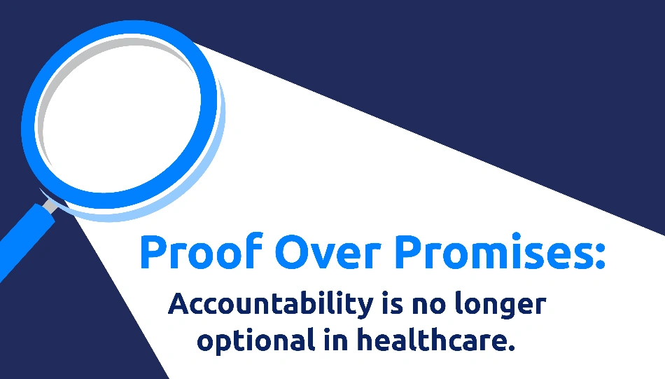 Proof Over Promises: Accountability is no longer optional in healthcare.